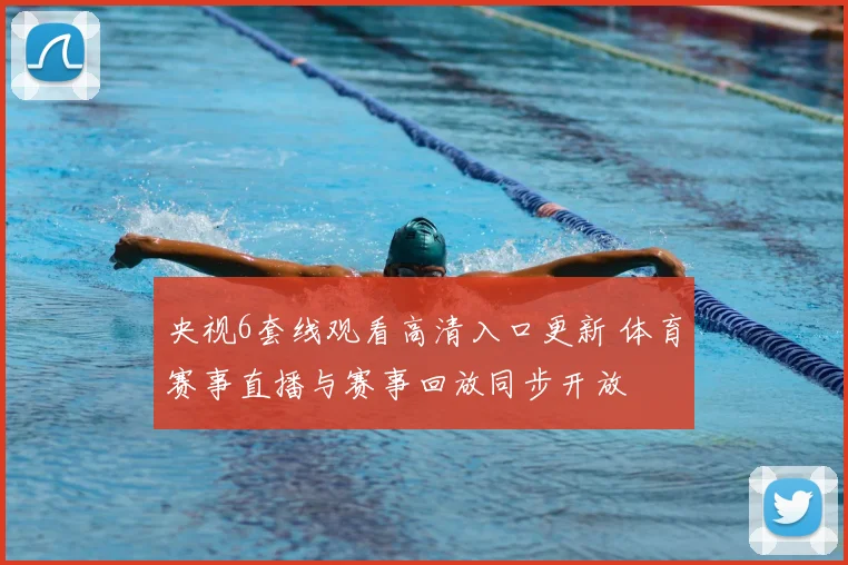 央视6套线观看高清入口更新 体育赛事直播与赛事回放同步开放